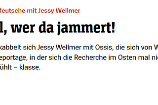 Hör mal, wer da jammert!

Für »Hört uns zu!« kabbelt sich Jessy Wellmer mit Ossis, die sich von Wessis gedemütigt fühlen. Eine ARD-Reportage, in der sich die Recherche im Osten mal nicht wie eine Strafexpedition anfühlt – klasse.