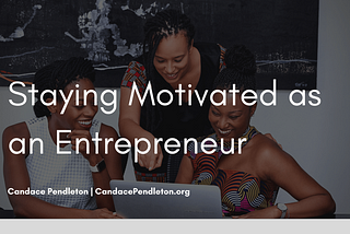 Staying Motivated as an Entrepreneur | Candace Pendleton | Entrepreneurship