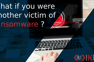 What if you were another victim of ransomware?