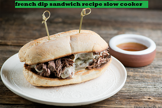 french dip sandwich recipe slow cooker