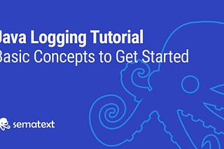 Java Logging Tutorial: Basic Concepts to Get Started — Sematext