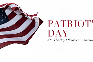 Patriot’s Day (Or, The Day I Became An American)