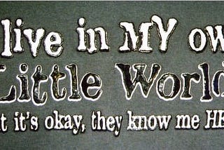 “IF I HAD A WORLD OF MY OWN…