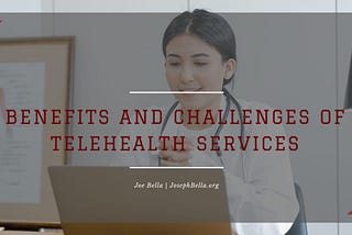Benefits and Challenges of Telehealth Services | Joseph Bella | Healthcare