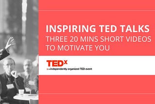 Inspiring TED Talks — Three 20 mins Short Videos to Motivate You — DesignXplorer