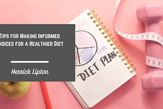 Tips for Making Informed Choices for a Healthier Diet
