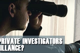 HOW DO PRIVATE INVESTIGATORS DO SURVEILLANCE? — Security Troops