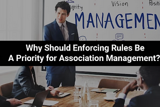 Why Should Enforcing Rules Be a Priority for Association Management?
