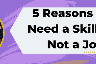 5 Reasons You Need a Skill and Not a Job