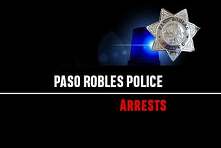 Paso Robles Police Arrest reports arrest records