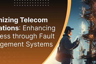 Optimizing Telecom Operations: Enhancing Business through Fault Management Systems