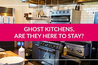 Ghost Kitchens: Are They Here To Stay?
