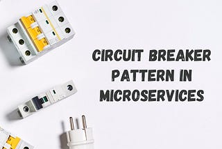 Resiliency in Microservices: A Guide to Circuit Breaker Pattern