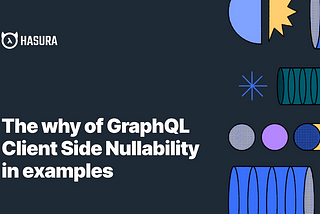 The why of GraphQL Client Side Nullability in examples