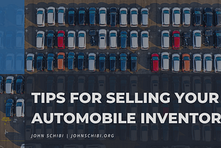 Tips for Selling Your Automobile Inventory | John Schibi | Automotive Retail Consulting