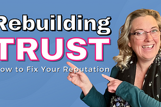 Rebuilding Trust: How to fix your reputation