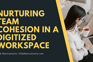 Nurturing Team Cohesion in a Digitized Workspace