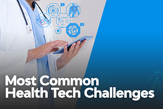 Most Common Health Tech Challenges