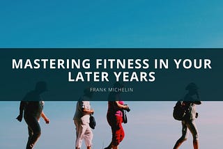 Mastering Fitness in Your Later Years