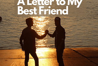A letter to my best friend who I love most