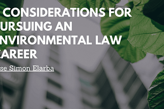 5 Considerations for Pursuing an Environmental Law Career