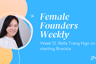 Week 12 | Bella Trang Ngo of Brarista