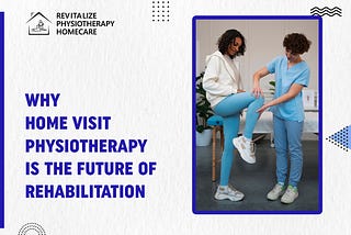 Why Home Visit Physiotherapy is the Future of Rehabilitation