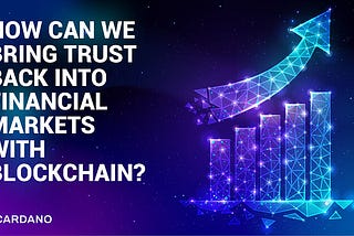 How can we bring trust back into financial markets with blockchain?