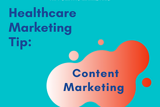 HEALTHCARE MARKETING TIP: CONTENT MARKETING TO ENGAGE CONSUMERS