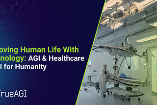 Improving Human Life With Technology: AGI & Healthcare — AGI for Humanity #1