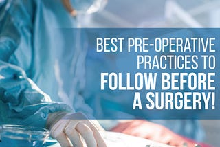 Best Pre-operative Practices to Follow Before a Surgery!