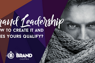 How Can You Create Brand Leadership And Does Your Brand Qualify?