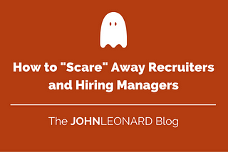 How to “Scare” Away Recruiters and Hiring Managers