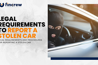 Understanding The Legal Obligations For Reporting a Stolen Car