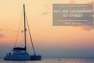 Why Are Catamarans So Stable? | Brox Baxley | Travel & Boating