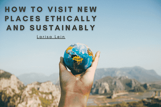 Larisa Lein blog header on How to Visit New Places Ethically and Sustainably