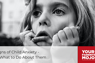 12 Signs of Child Anxiety — and What to Do About Them