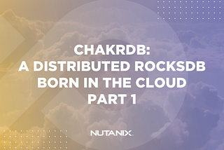 ChakrDB: A Distributed RocksDB Born in the Cloud, Part 1