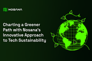 Navigating a Sustainable Future in Tech: The Nosana Initiative