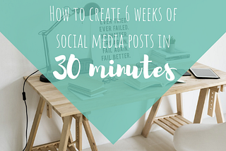 How To Create 6 Weeks of Social Media Posts in 30 Minutes