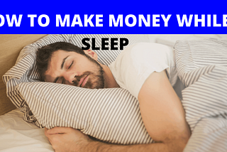 HOW TO MAKE MONEY ONLINE WHILE YOU SLEEP