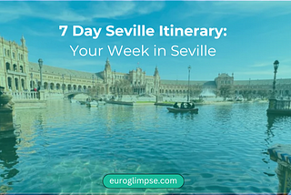 7 Day Seville Itinerary: Your Week in Seville — Euroglimpse