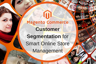 Use Magento Customer Segmentation for Smart Online Store Management