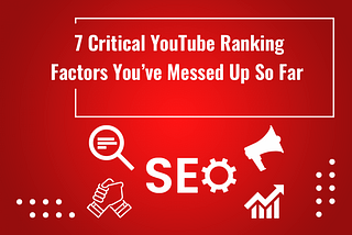 7 Critical YouTube Ranking Factors You’ve Messed Up So Far | Learn YouTube and video marketing…