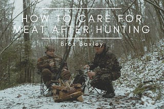 How to Care for Meat After Hunting | Brox Baxley |