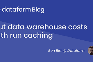 Cut data warehouse costs with run caching
