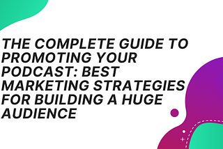 The Complete Guide to Promoting Your Podcast: Best Marketing Strategies for Building a Huge…