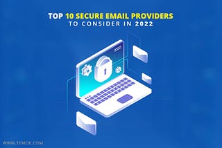 Top 10 Secure Email Providers to Consider in 2022 | Temok