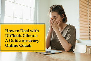 How to Deal with Difficult Clients: A Guide for Online Coaches