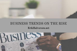 Business Trends on the Rise | Erik Halvorsen